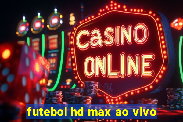 futebol hd max ao vivo